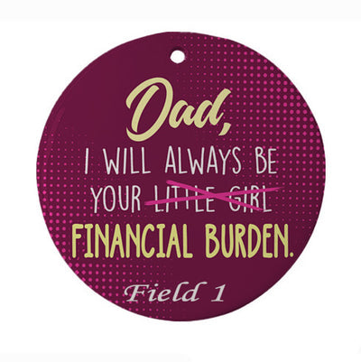 Funny Gift for Dad from Daughter, I Will Always Be Your Financial Burden Ornament for Dad Birthday Gift Funny Gift for Dad Father's Day Gift