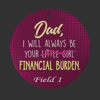 Funny Gift for Dad from Daughter, I Will Always Be Your Financial Burden Ornament for Dad Birthday Gift Funny Gift for Dad Father's Day Gift