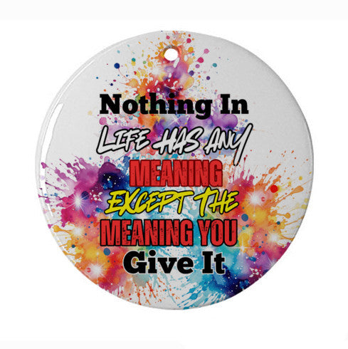 Inspirational Ceramic Ornament – 'Nothing In Life Has Meaning Except the Meaning You Give It' – Motivational Holiday Décor & Unique Gift