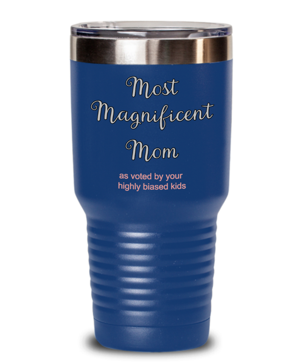 Best Mom Ever, Most Magnificent Mom, Mom Is The Best, Happy Mother's Day, Mother's Day Gift from Kids, Tumbler