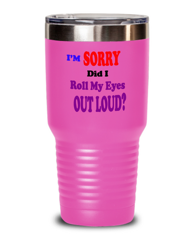 Tumbler-My Eyes Speak Sarcasm, Gift For Teen, Gift for Sarcastic Friend, Roll My Eyes