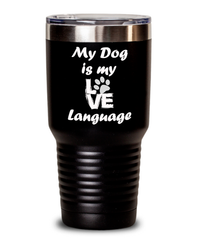 Tumbler-Gift For Dog Lover, Love My Dog, My Love Language Is Dog, Dog Dad Gift