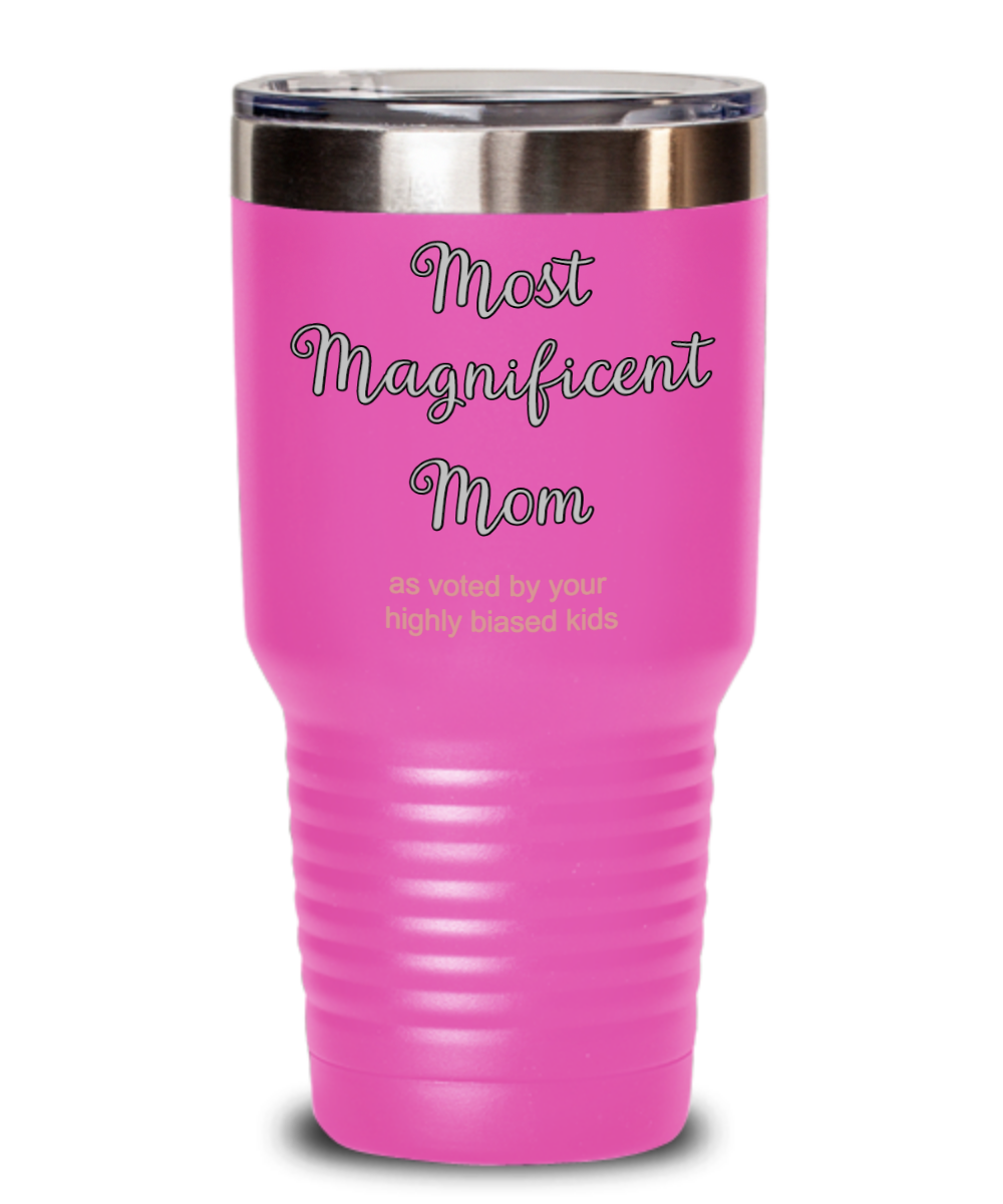 Most Magnificent Mom, Best Mom Ever, Mom Is The Best, Happy Mother's Day, Mother's Day Gift From Kids, Tumbler