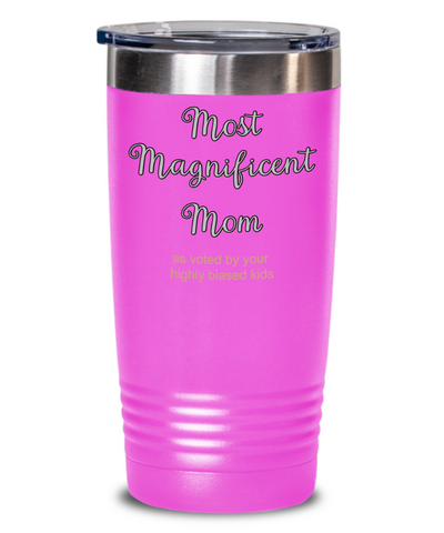 Most Magnificent Mom, Best Mom Ever, Mom Is The Best, Happy Mother's Day, Mother's Day Gift From Kids, Tumbler