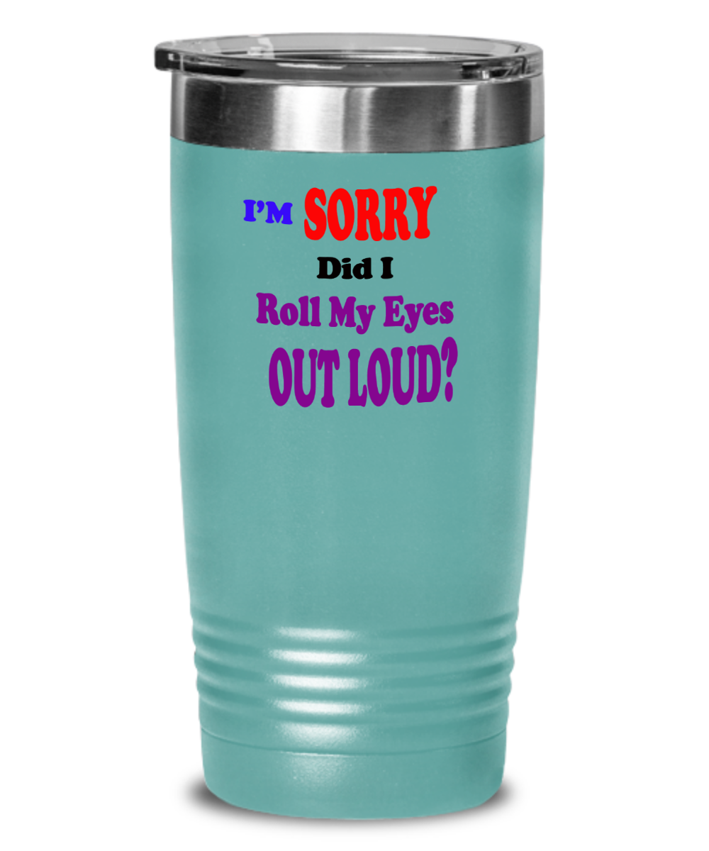 Tumbler-Eye Rolling Pro, My Eyes Speak Sarcasm, My Eyes Say OMG!, Gift for Teenager