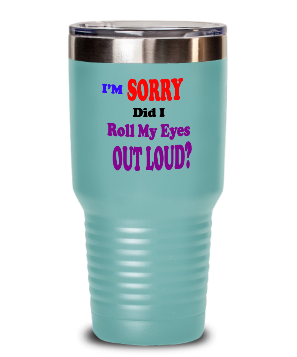 Tumbler-Eye Rolling Pro, My Eyes Speak Sarcasm, My Eyes Say OMG!, Gift for Teenager